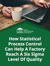 How Statistical Process Control Can Help A Factory Reach a Six Sigma Level of Quality